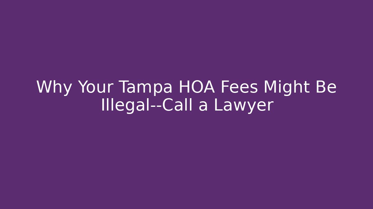 Why Your Tampa HOA Fees Might Be Illegal—Call a Lawyer