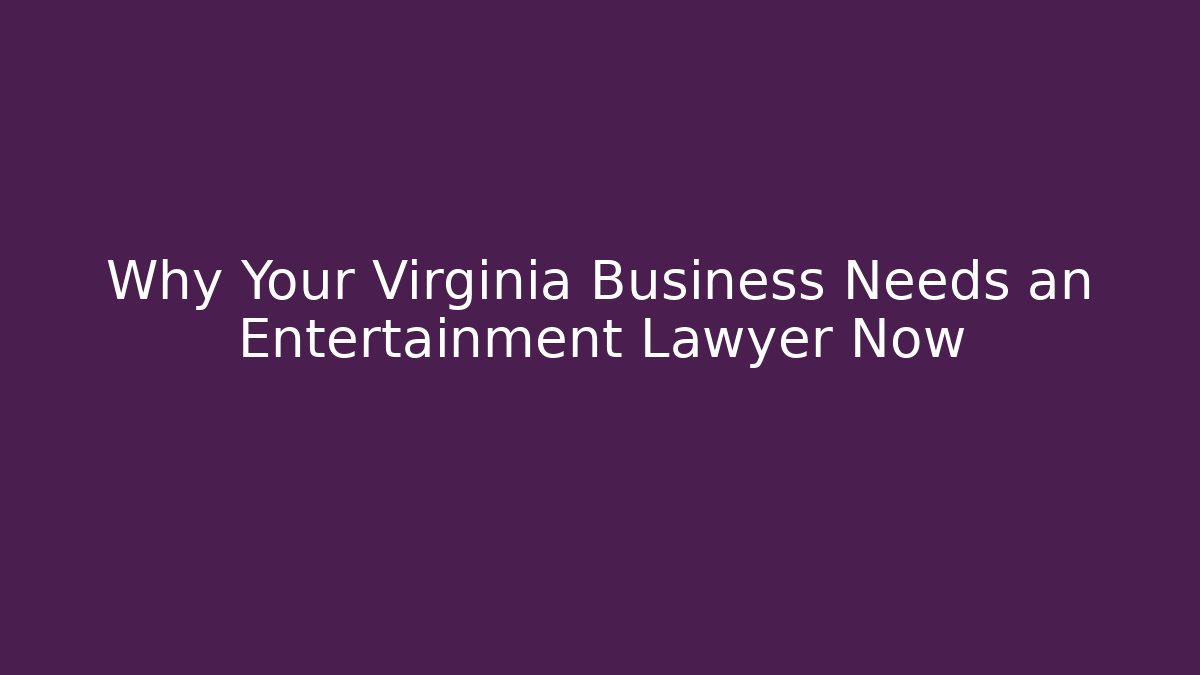 Why Your Virginia Business Needs an Entertainment Lawyer Now