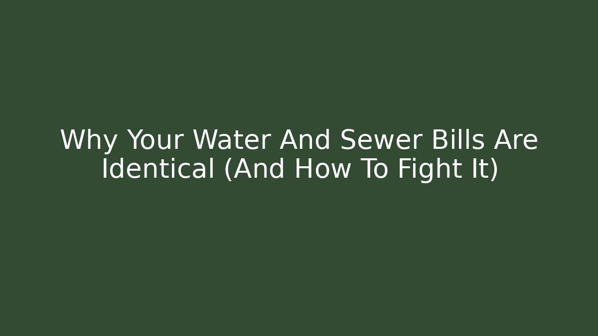 Why Your Water And Sewer Bills Are Identical (And How To Fight It)