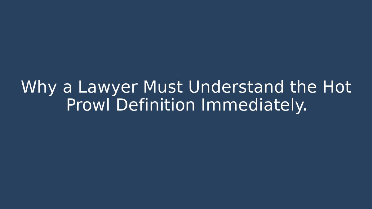 Why a Lawyer Must Understand the Hot Prowl Definition Immediately.