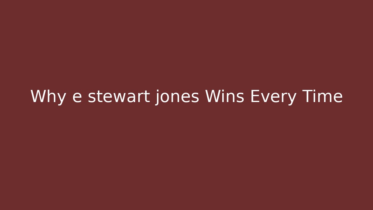 Why e stewart jones Wins Every Time - WealthxGroup