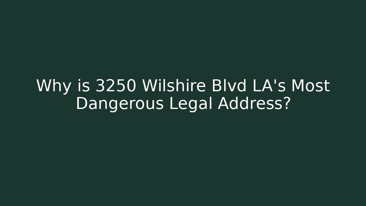 Why is 3250 Wilshire Blvd LA’s Most Dangerous Legal Address?