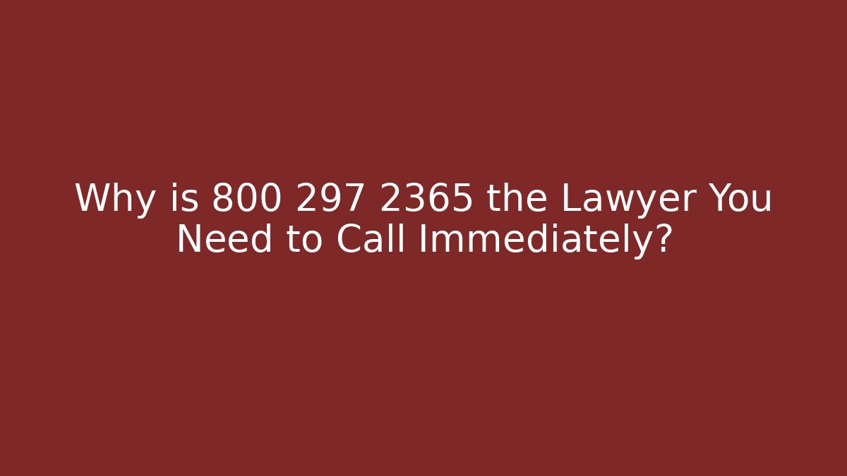 Why is 800 297 2365 the Lawyer You Need to Call Immediately? - WealthxGroup
