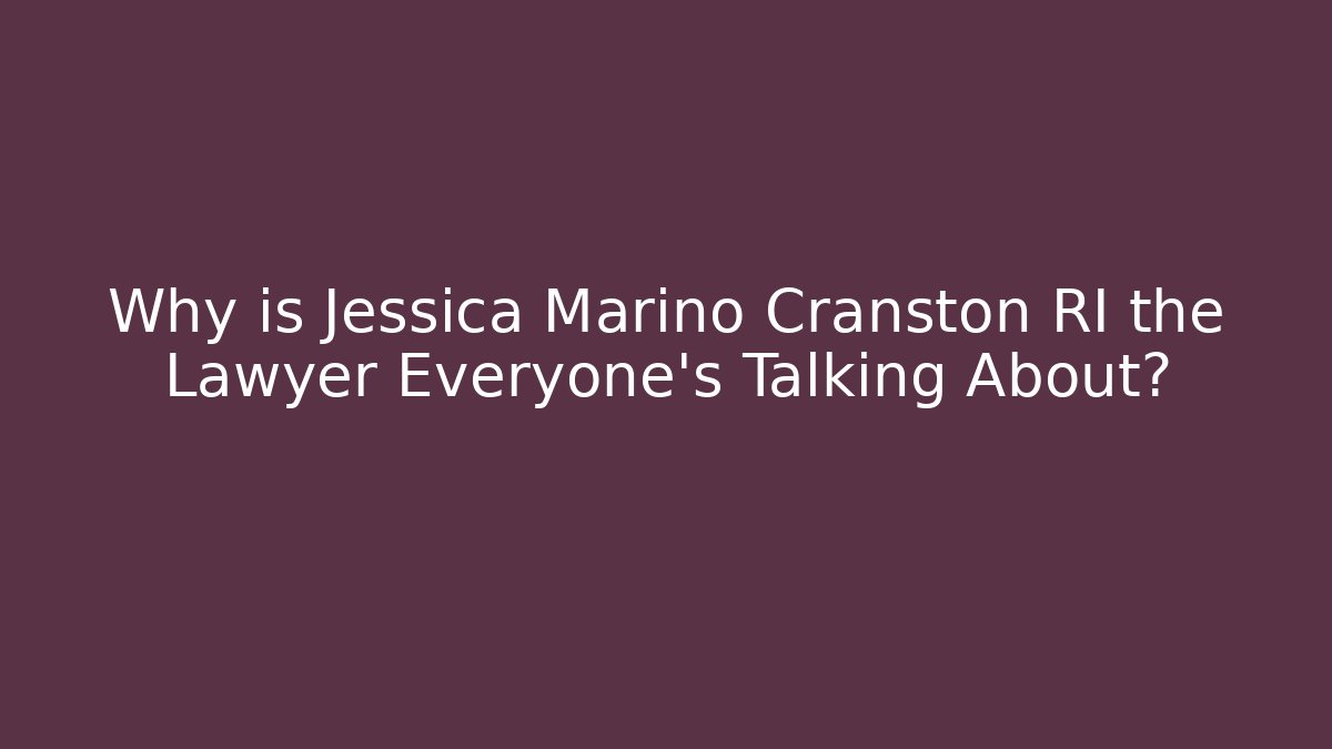 Why is Jessica Marino Cranston RI the Lawyer Everyone’s Talking About?