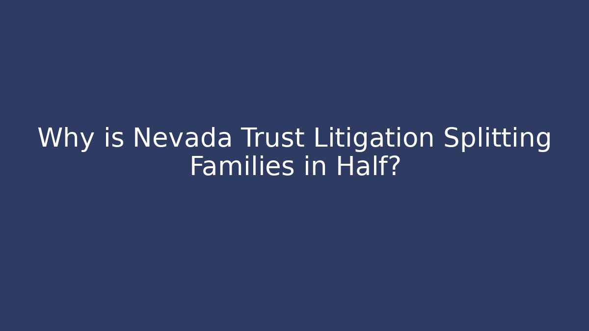 Why is Nevada Trust Litigation Splitting Families in Half? - WealthxGroup