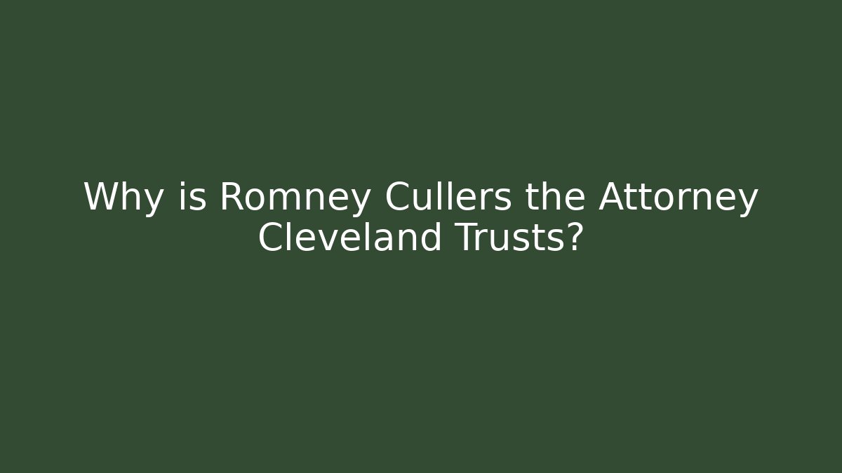 Why is Romney Cullers the Attorney Cleveland Trusts?