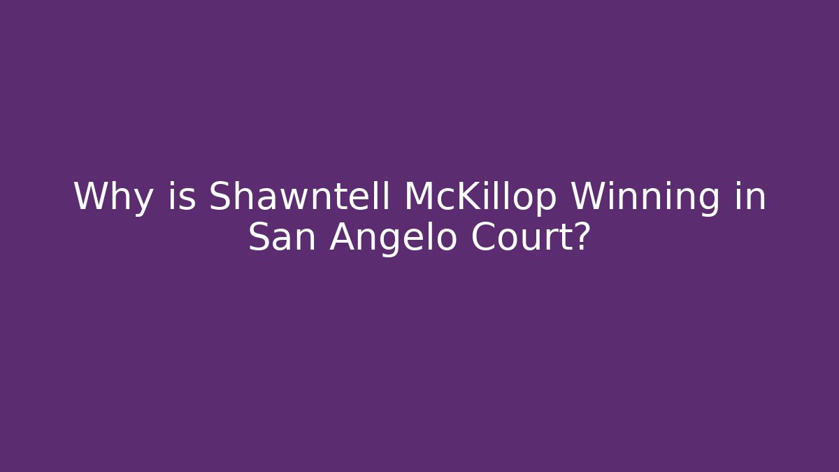 Why is Shawntell McKillop Winning in San Angelo Court?