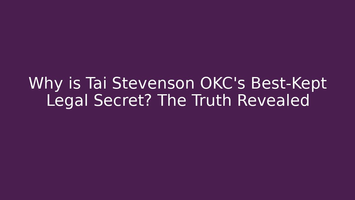 Why is Tai Stevenson OKC's Best-Kept Legal Secret? The Truth Revealed