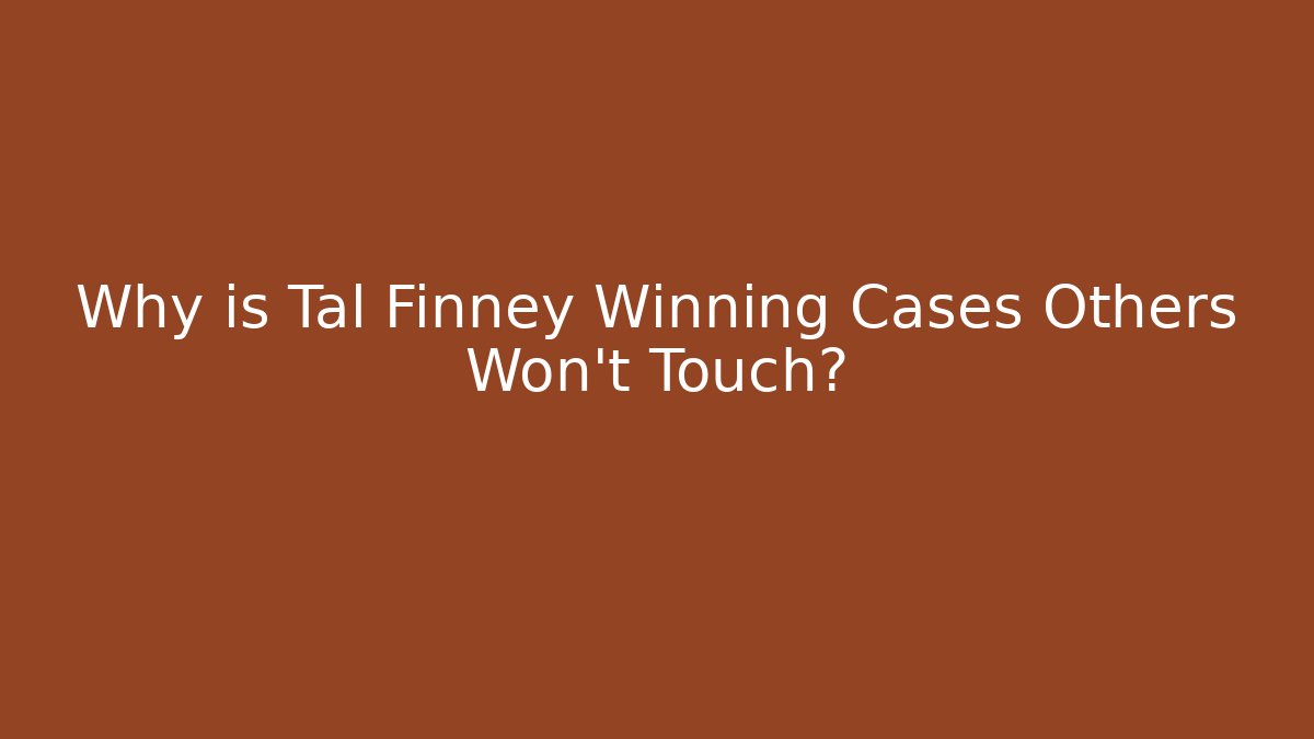 Why is Tal Finney Winning Cases Others Won't Touch? - WealthxGroup