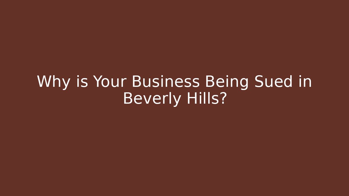 Why is Your Business Being Sued in Beverly Hills?
