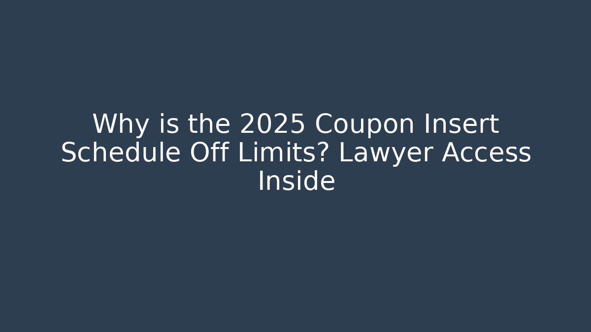 Why is the 2025 Coupon Insert Schedule Off Limits? Lawyer Access Inside