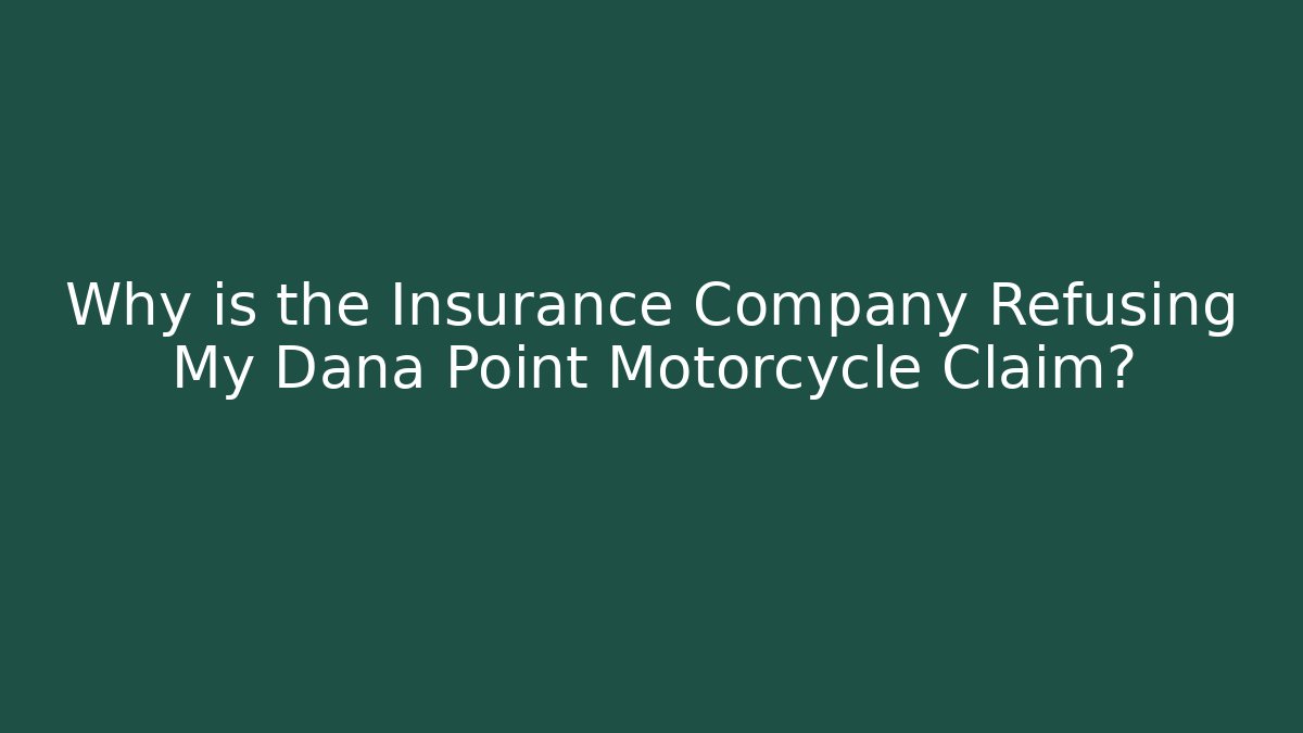 Why is the Insurance Company Refusing My Dana Point Motorcycle Claim?