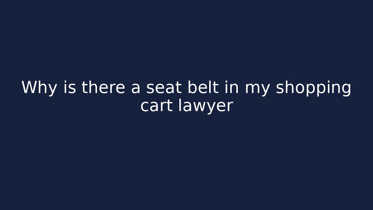 Why is there a seat belt in my shopping cart lawyer