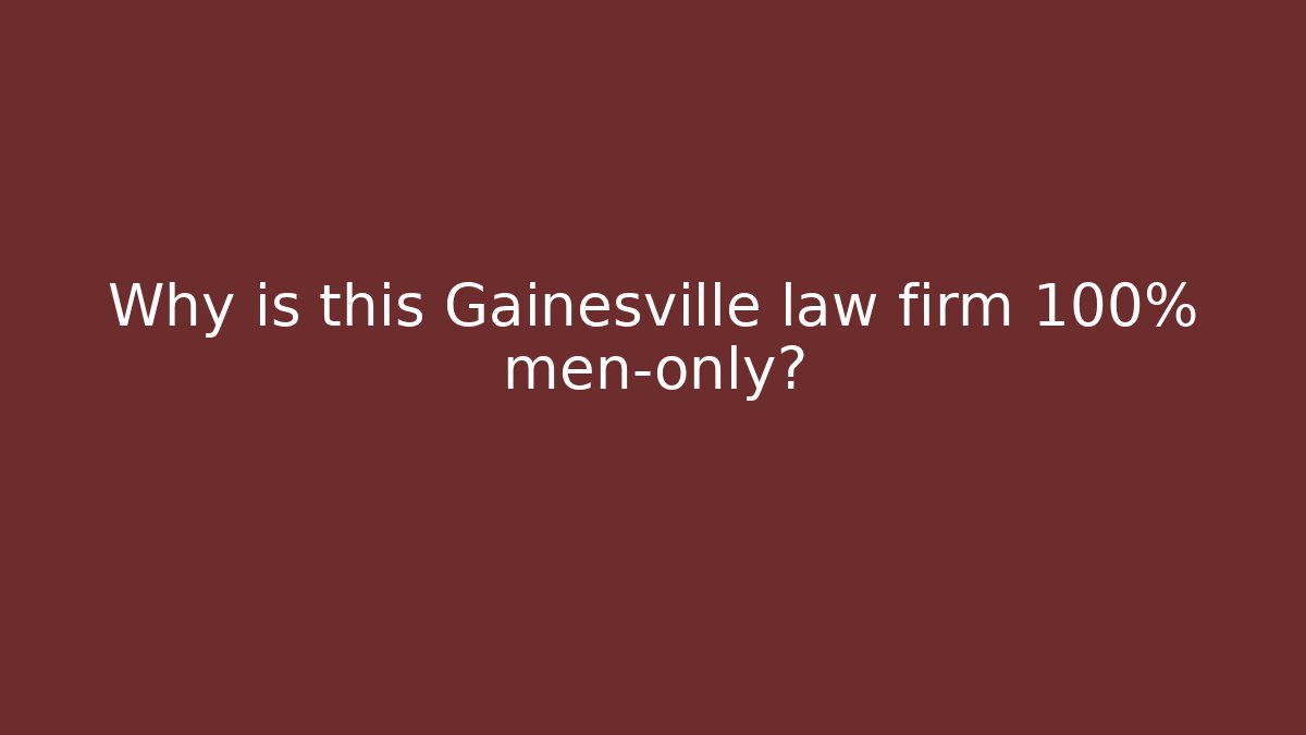 Why is this Gainesville law firm 100% men-only?