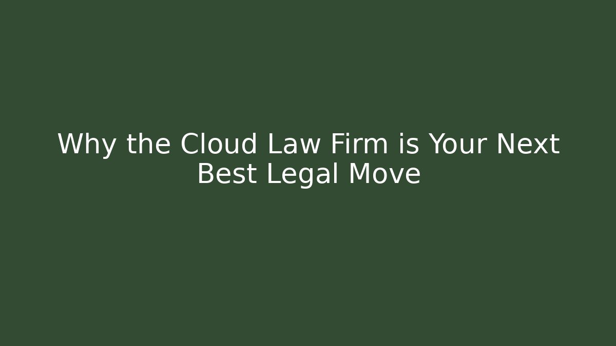 Why the Cloud Law Firm is Your Next Best Legal Move