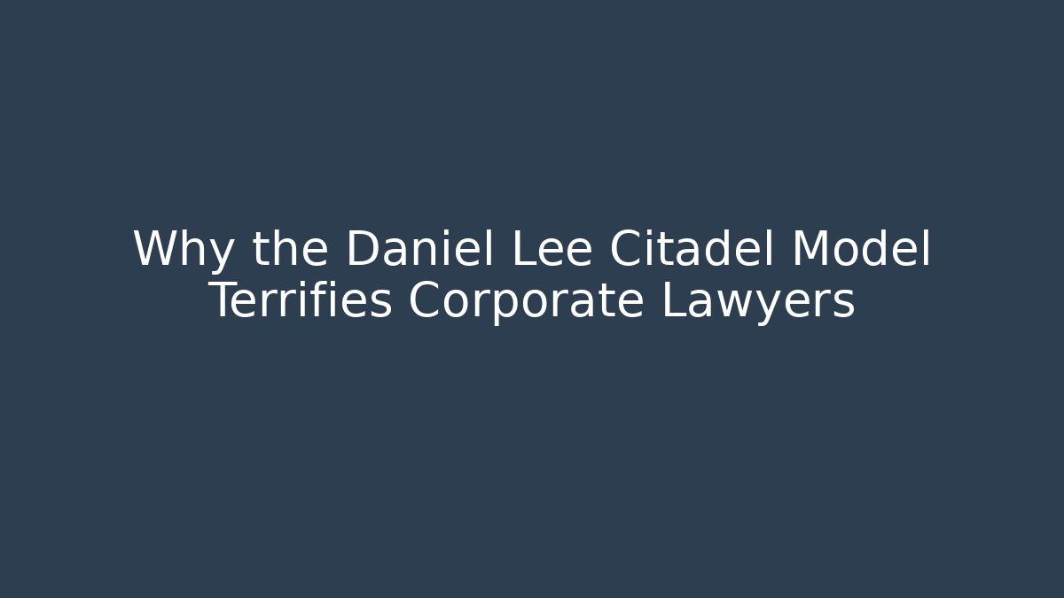 Why the Daniel Lee Citadel Model Terrifies Corporate Lawyers