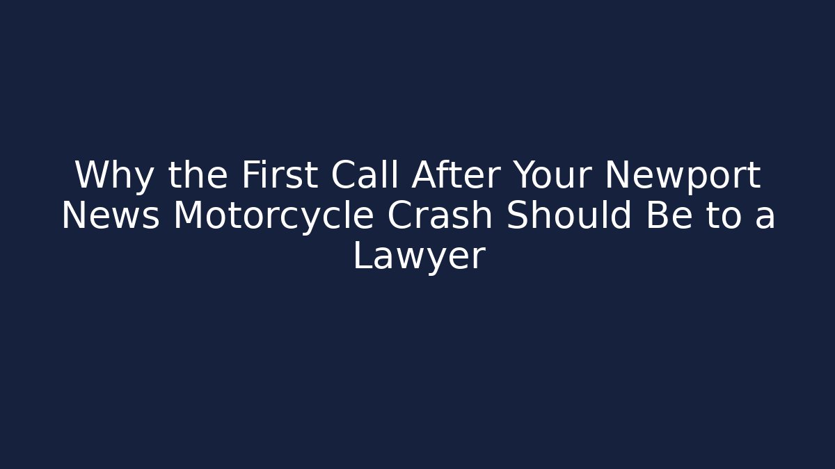 Why the First Call After Your Newport News Motorcycle Crash Should Be to a Lawyer