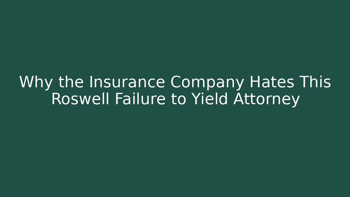 Why the Insurance Company Hates This Roswell Failure to Yield Attorney