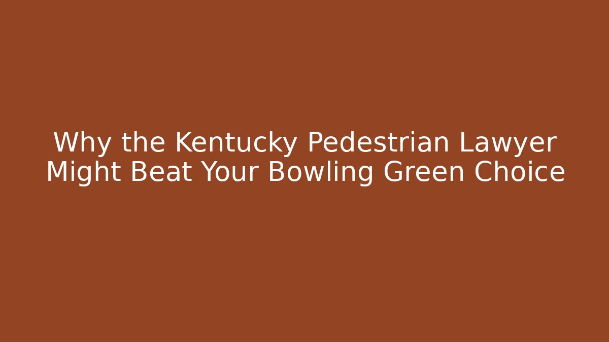 Why the Kentucky Pedestrian Lawyer Might Beat Your Bowling Green Choice