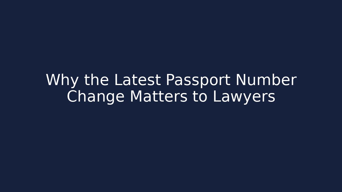 Why the Latest Passport Number Change Matters to Lawyers - WealthxGroup