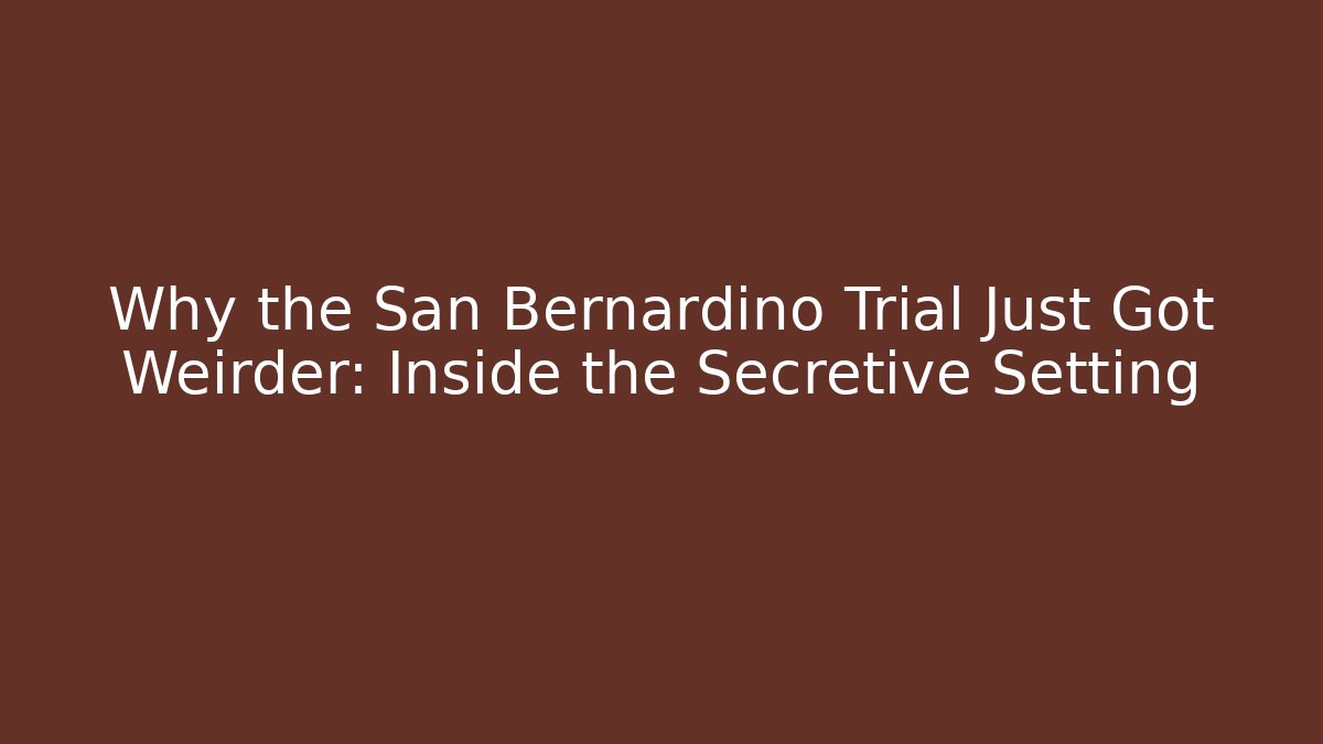 Why the San Bernardino Trial Just Got Weirder: Inside the Secretive Setting