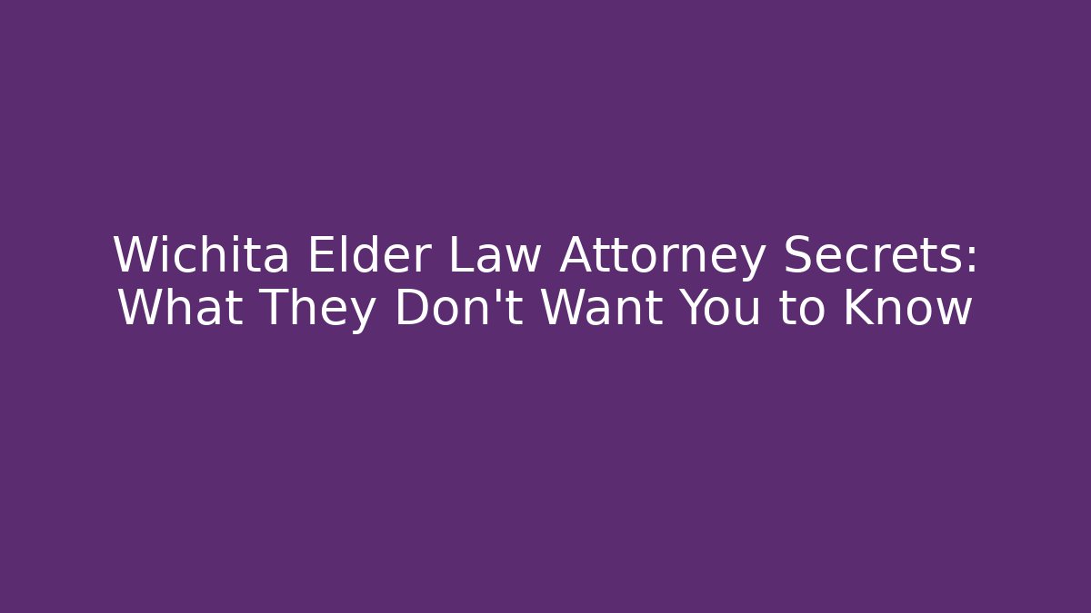 Wichita Elder Law Attorney Secrets: What They Don't Want You to Know