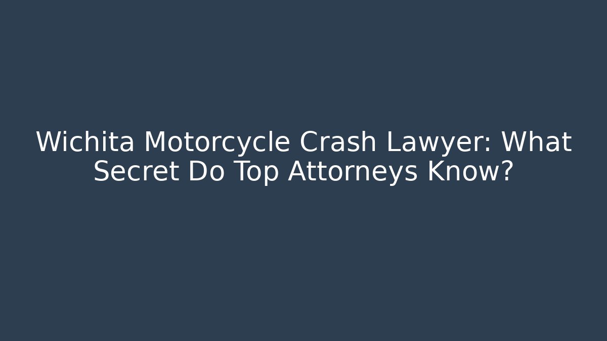Wichita Motorcycle Crash Lawyer: What Secret Do Top Attorneys Know?