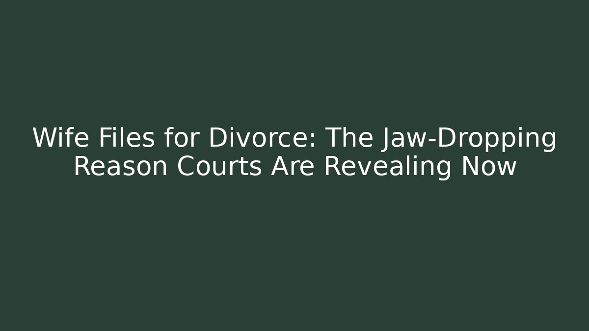 Wife Files for Divorce: The Jaw-Dropping Reason Courts Are Revealing Now
