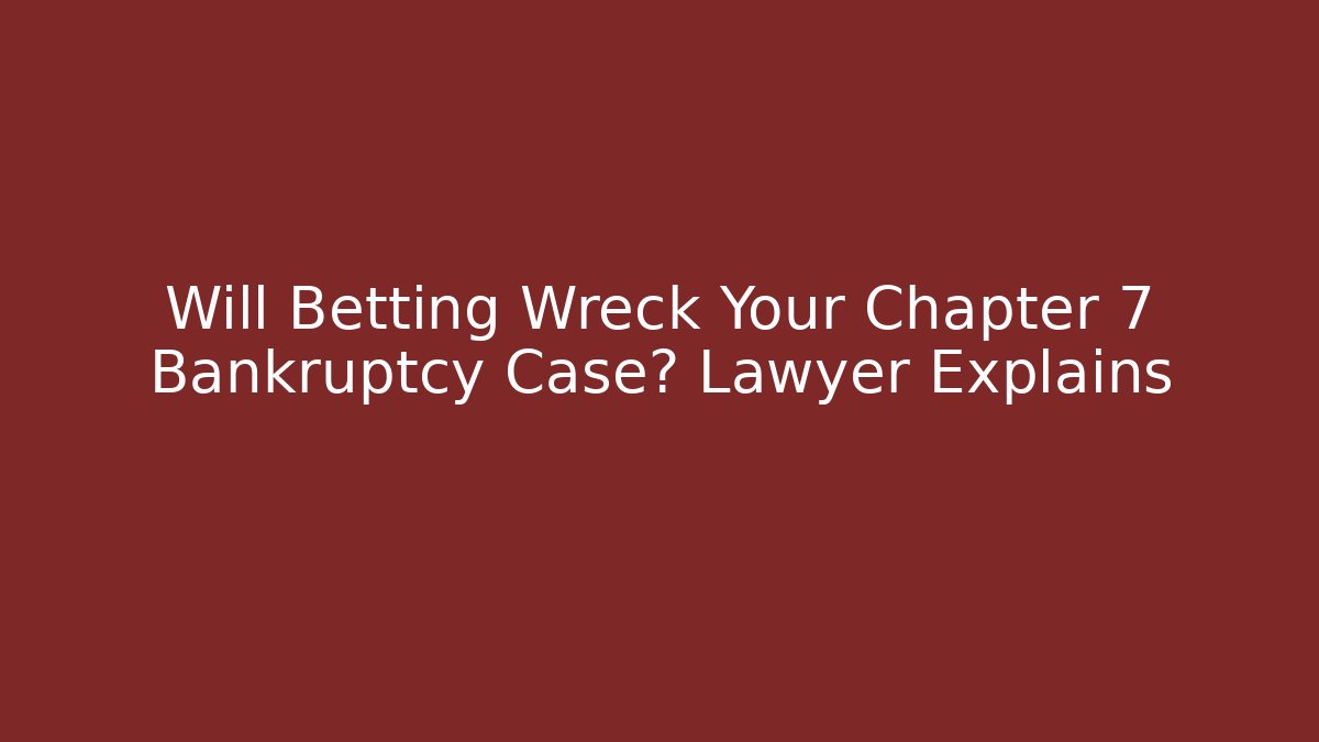 Will Betting Wreck Your Chapter 7 Bankruptcy Case? Lawyer Explains