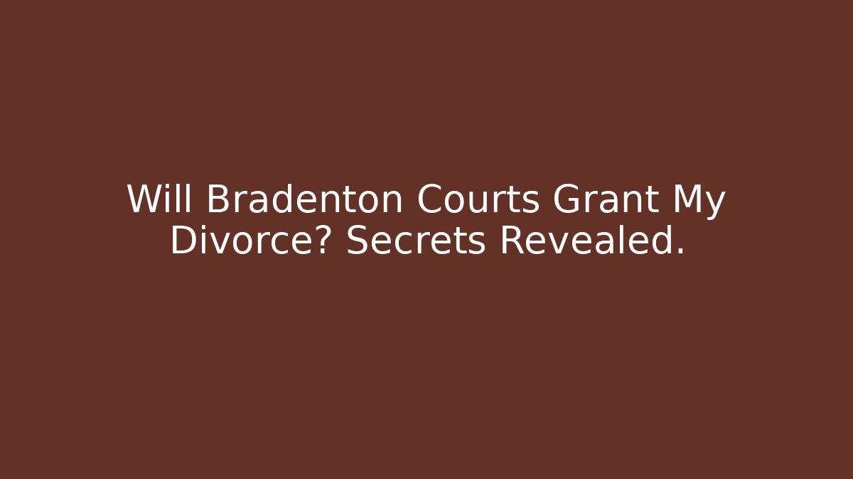 Will Bradenton Courts Grant My Divorce? Secrets Revealed. - WealthxGroup