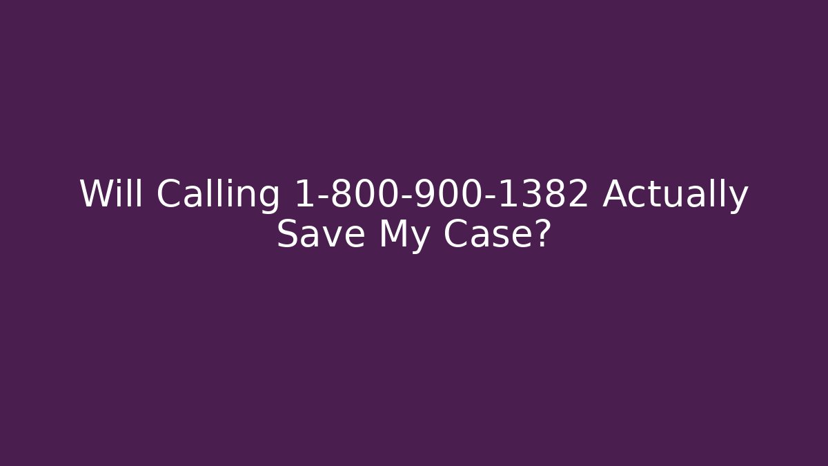 Will Calling 1-800-900-1382 Actually Save My Case?