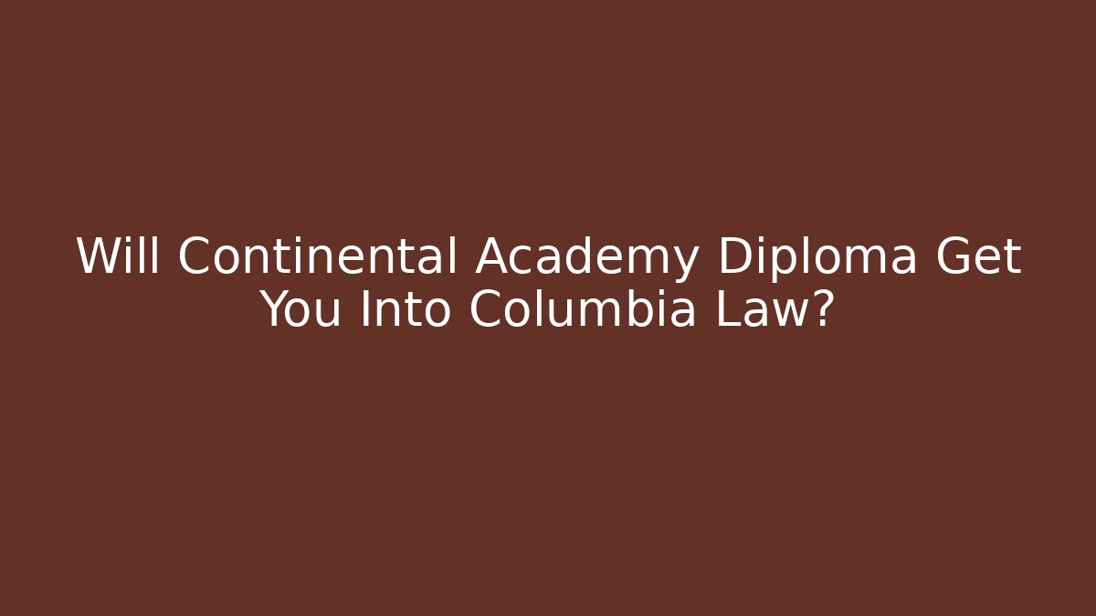 Will Continental Academy Diploma Get You Into Columbia Law?