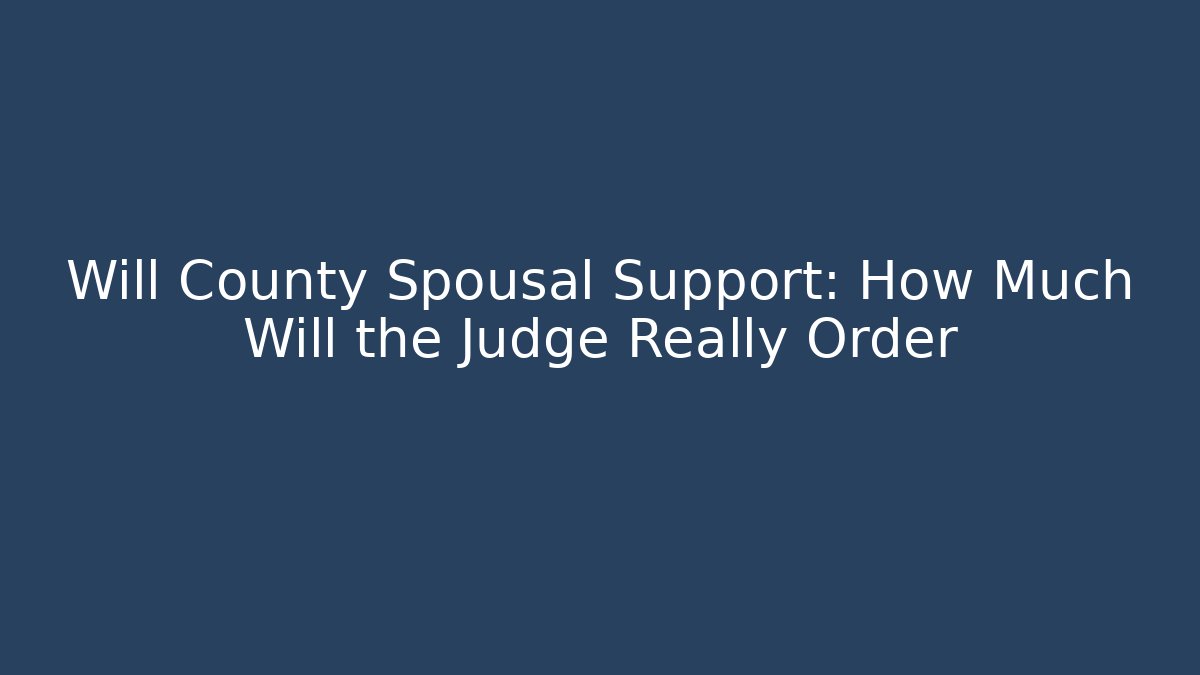Will County Spousal Support: How Much Will the Judge Really Order - WealthxGroup