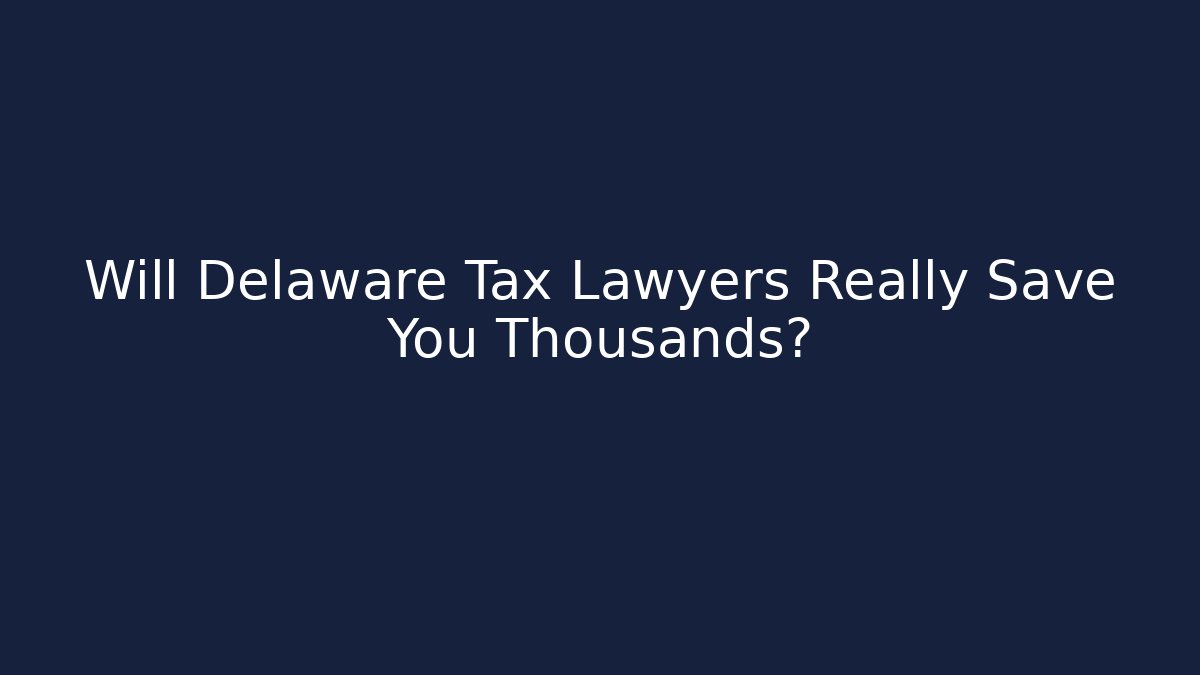 Will Delaware Tax Lawyers Really Save You Thousands? - WealthxGroup
