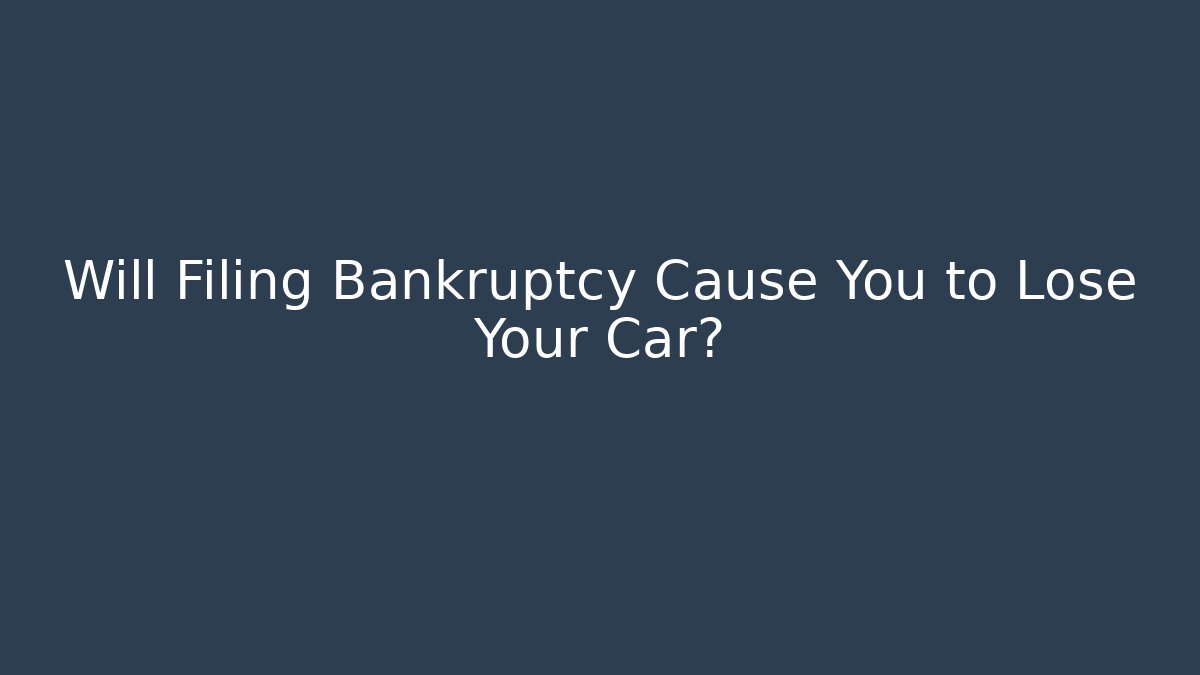 Will Filing Bankruptcy Cause You to Lose Your Car?