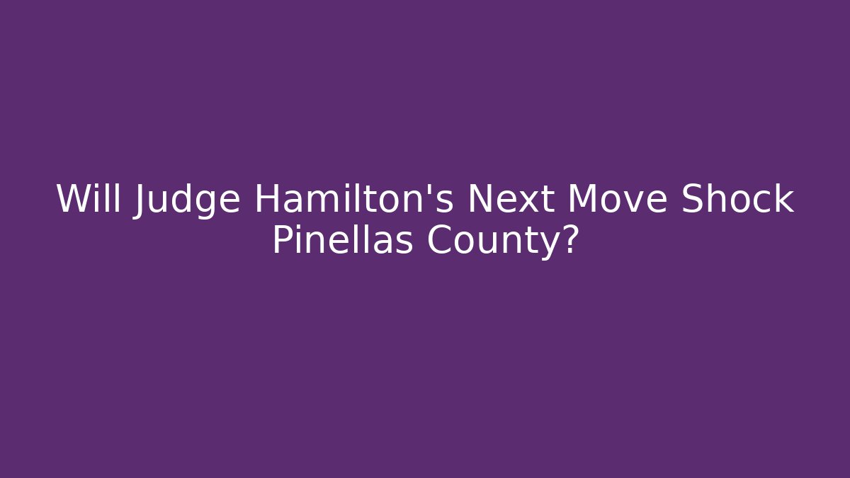 Will Judge Hamilton's Next Move Shock Pinellas County?