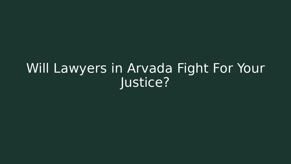 Will Lawyers in Arvada Fight For Your Justice?