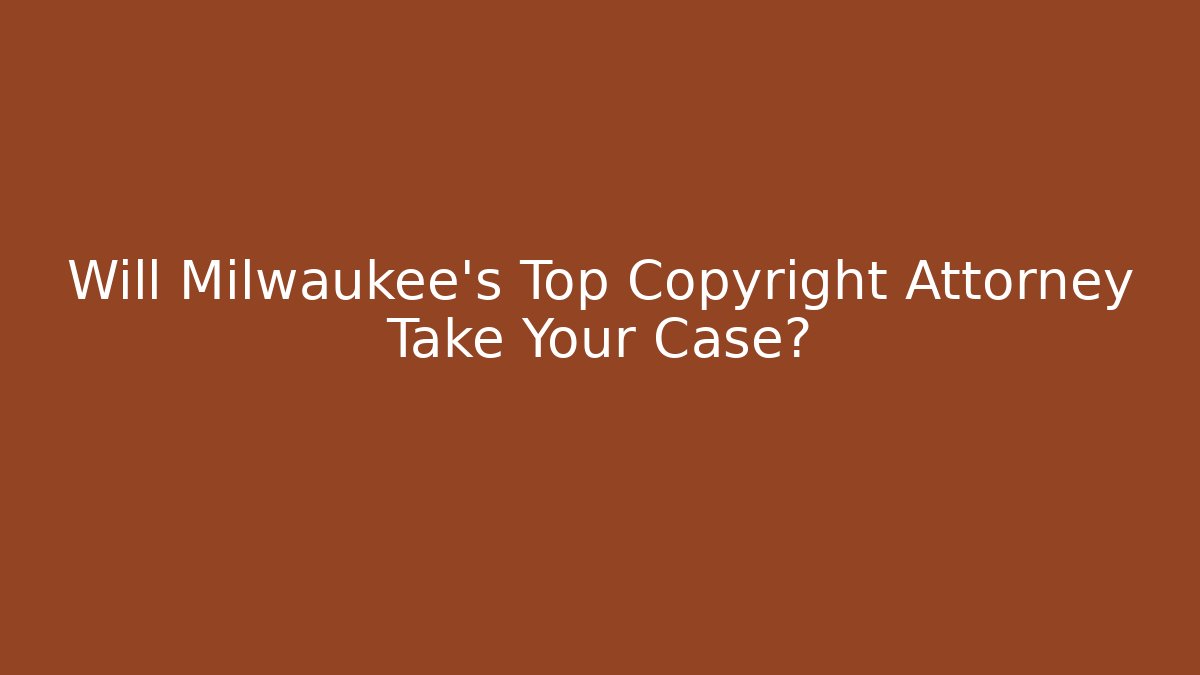 Will Milwaukee’s Top Copyright Attorney Take Your Case? - WealthxGroup