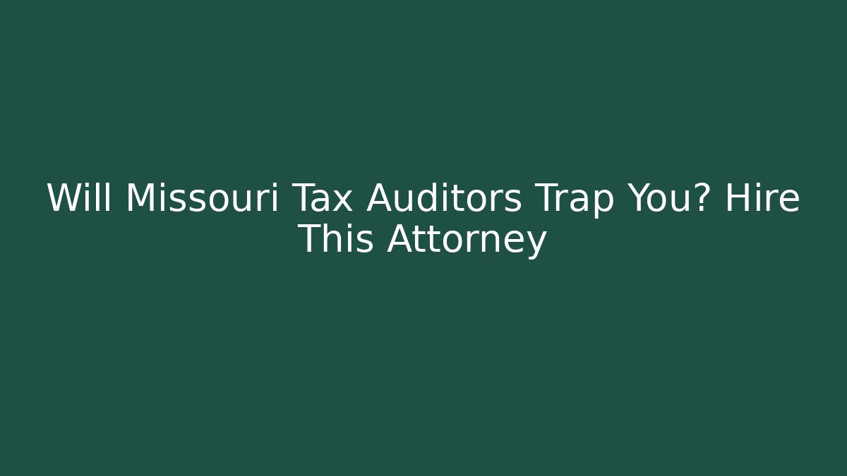 Will Missouri Tax Auditors Trap You? Hire This Attorney