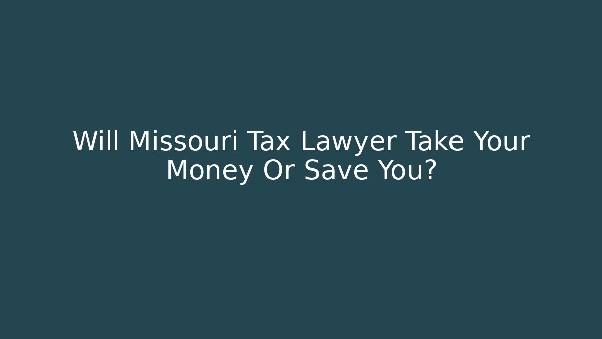 Will Missouri Tax Lawyer Take Your Money Or Save You?