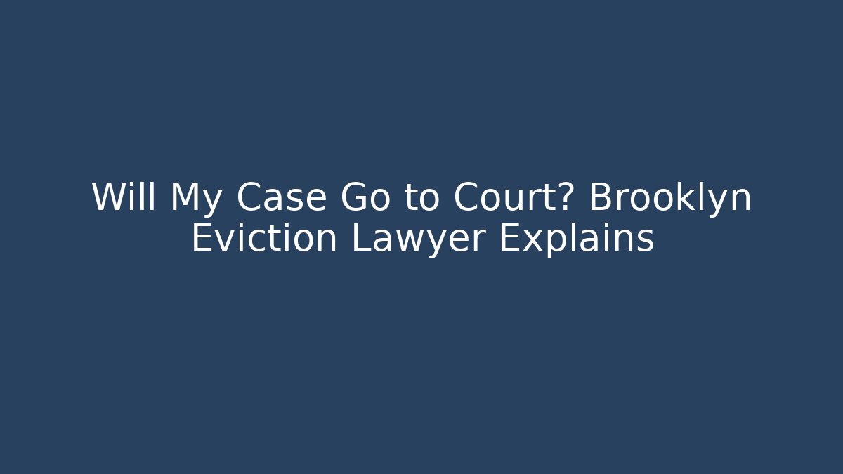 Will My Case Go to Court? Brooklyn Eviction Lawyer Explains - WealthxGroup