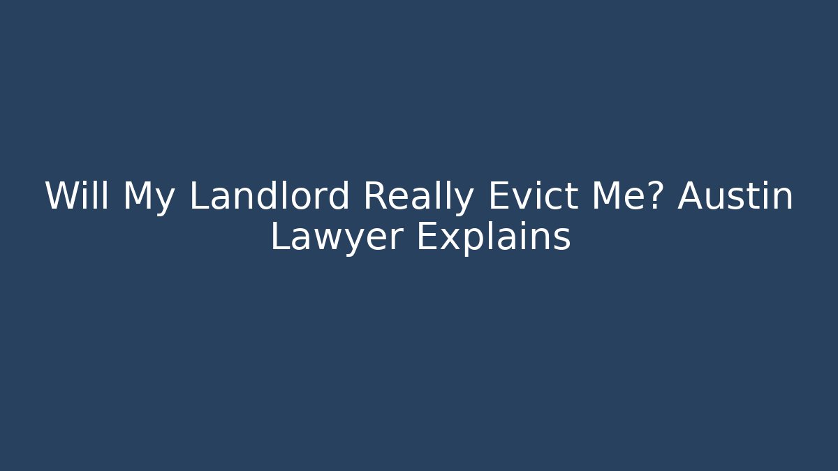 Will My Landlord Really Evict Me? Austin Lawyer Explains