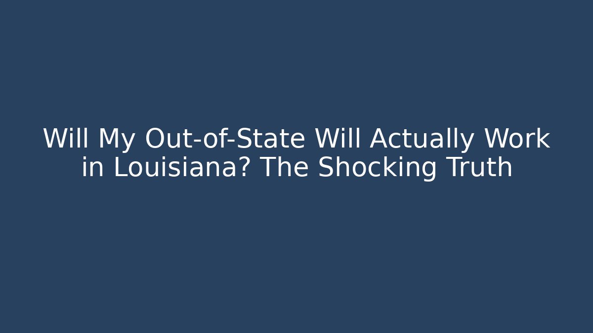 Will My Out-of-State Will Actually Work in Louisiana? The Shocking Truth