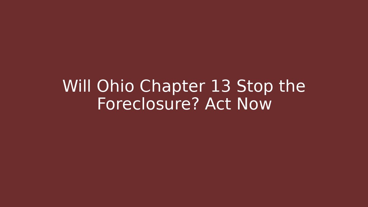 Will Ohio Chapter 13 Stop the Foreclosure? Act Now