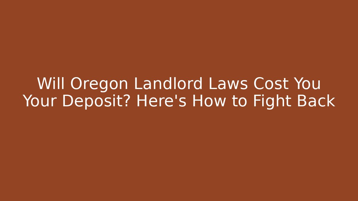 Will Oregon Landlord Laws Cost You Your Deposit? Here’s How to Fight Back