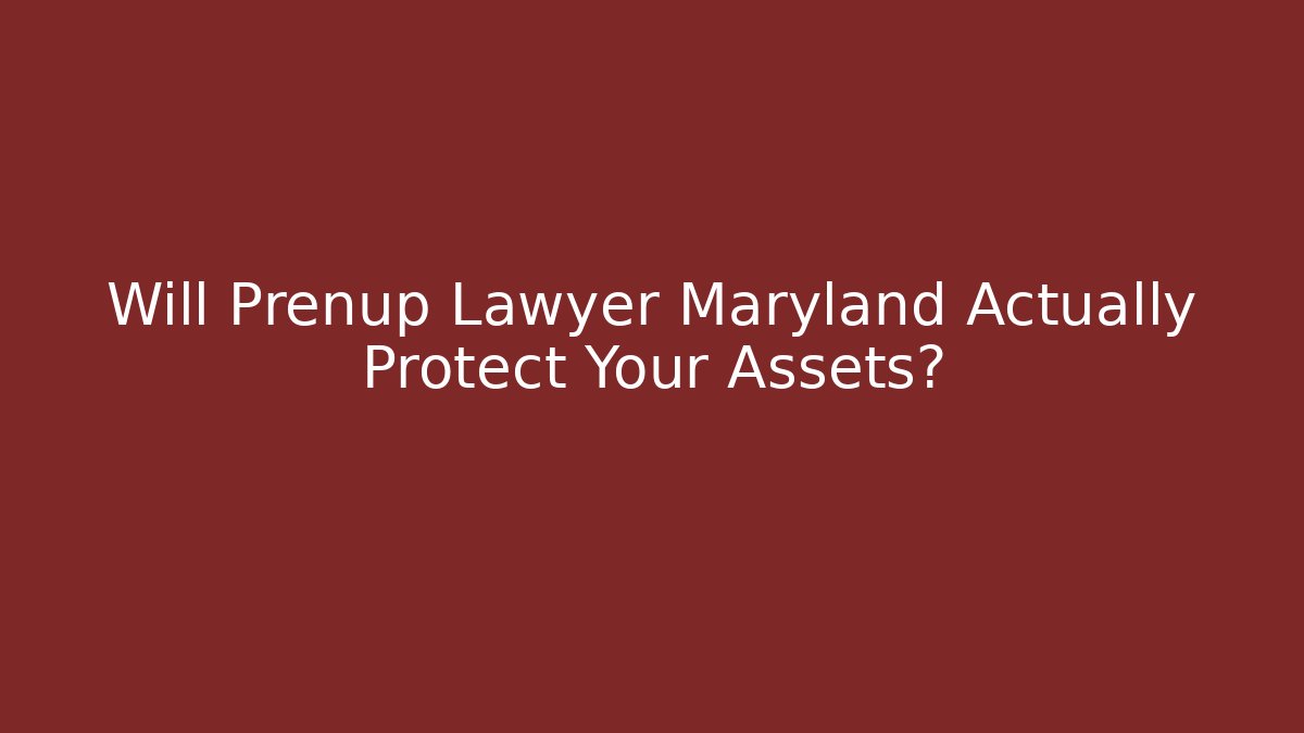 Will Prenup Lawyer Maryland Actually Protect Your Assets?