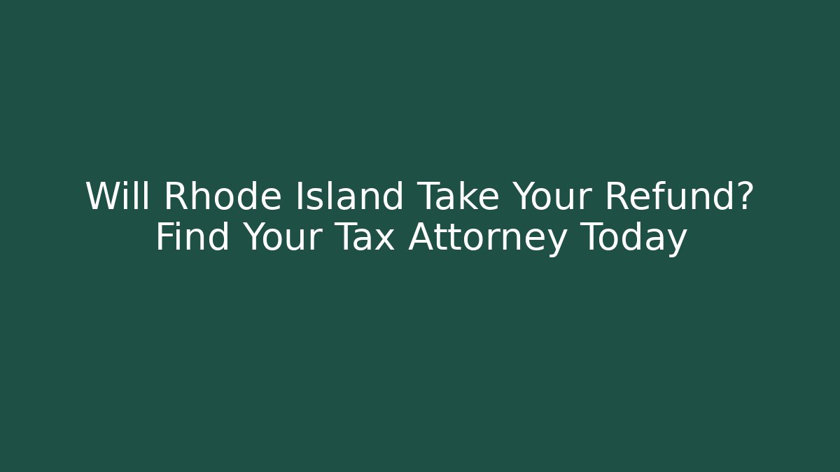 Will Rhode Island Take Your Refund? Find Your Tax Attorney Today