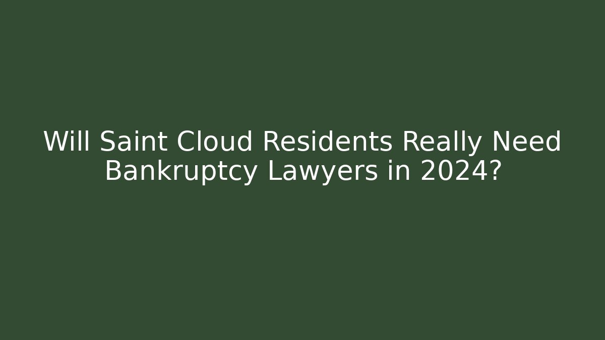 Will Saint Cloud Residents Really Need Bankruptcy Lawyers in 2024?