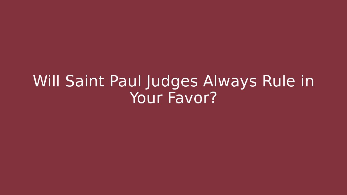 Will Saint Paul Judges Always Rule in Your Favor?
