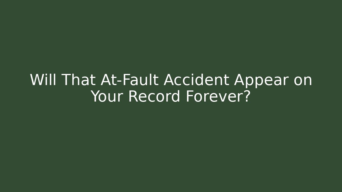 Will That At-Fault Accident Appear on Your Record Forever?